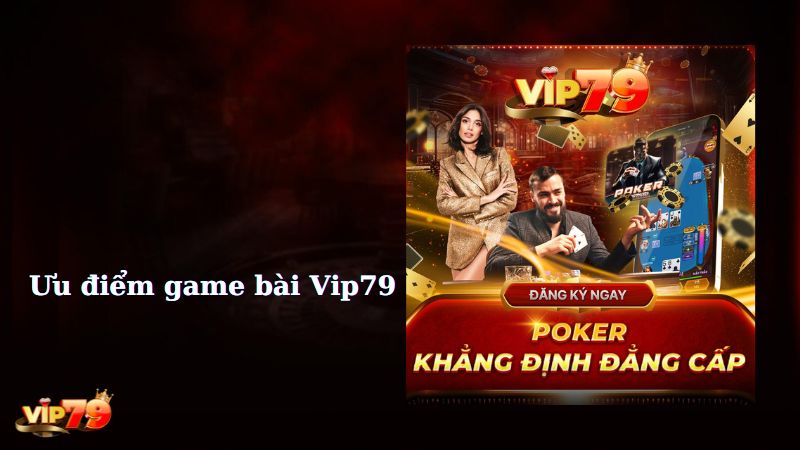 Ưu điểm nổi bật của game bài Vip79