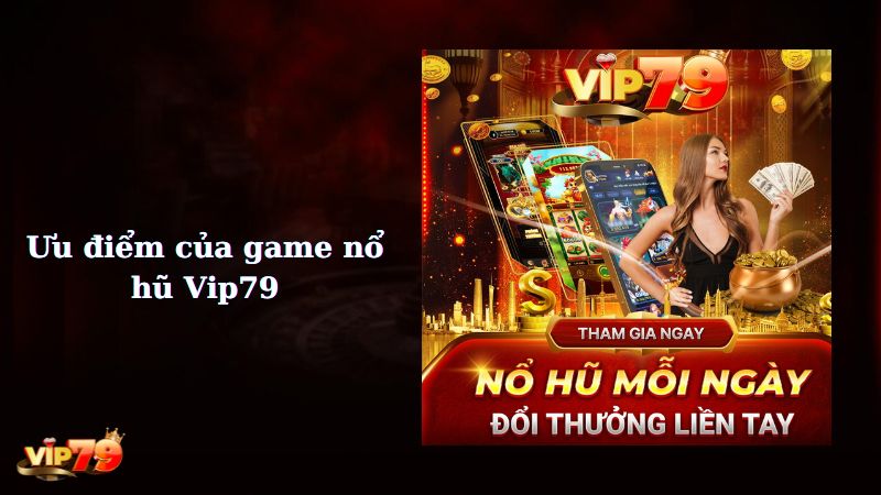 Ưu điểm nổi bật của nổ hũ Vip79